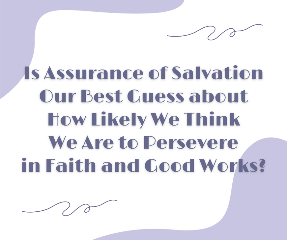 Is Assurance of Salvation Our Best Guess about How Likely We Think We Are to Persevere in Faith and Good Works