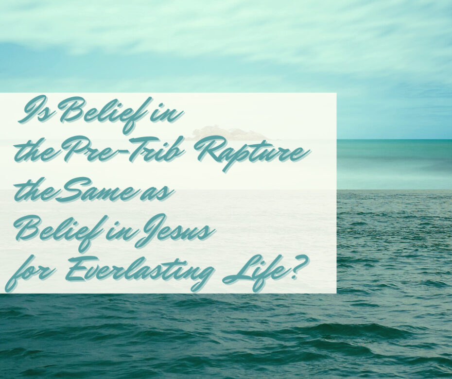 Is Belief in the Pre- Trib Rapture the Same as Belief in Jesus for Everlasting Life (1)