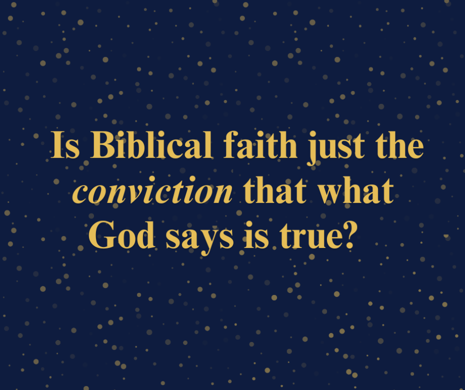 Is Biblical faith just the conviction that what God says is true