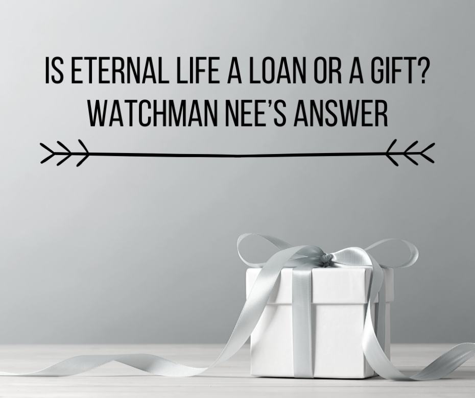 Is Eternal Life a Loan or a Gift_ Watchman Nee’s Answer