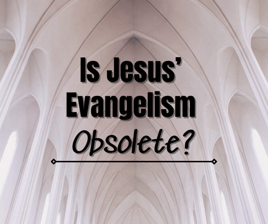 Is Jesus’ Evangelism Obsolete
