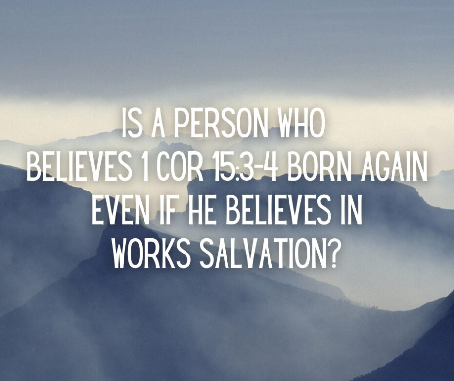 Is a person who believes 1 Cor 153-4 born again even if he believes in works salvation