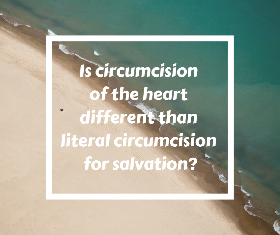 Is circumcision of the heart different than literal circumcision for salvation_
