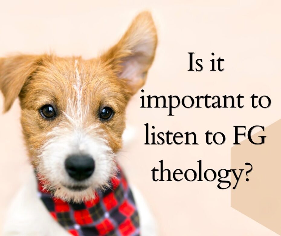 Is it important to listen to FG theology