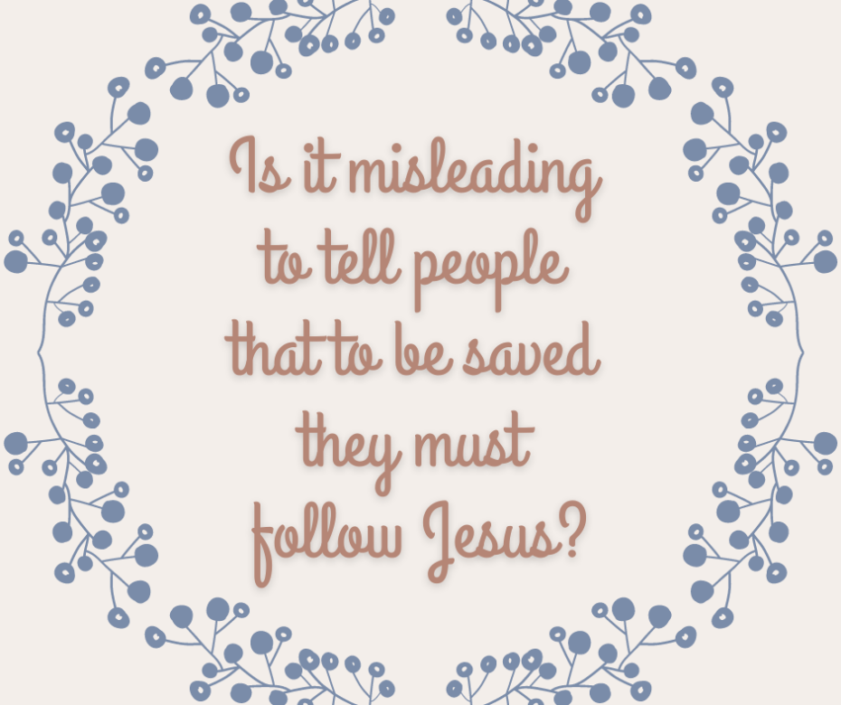 Is it misleading to tell people that to be saved they must follow Jesus_