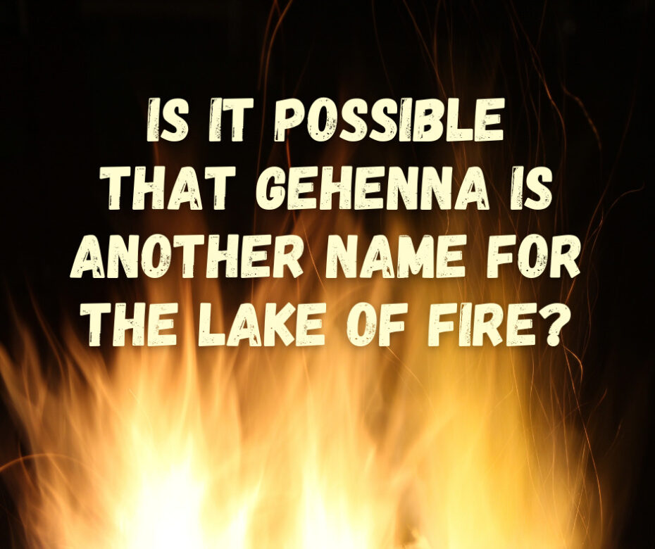 Is it possible that Gehenna is another name for the lake of fire