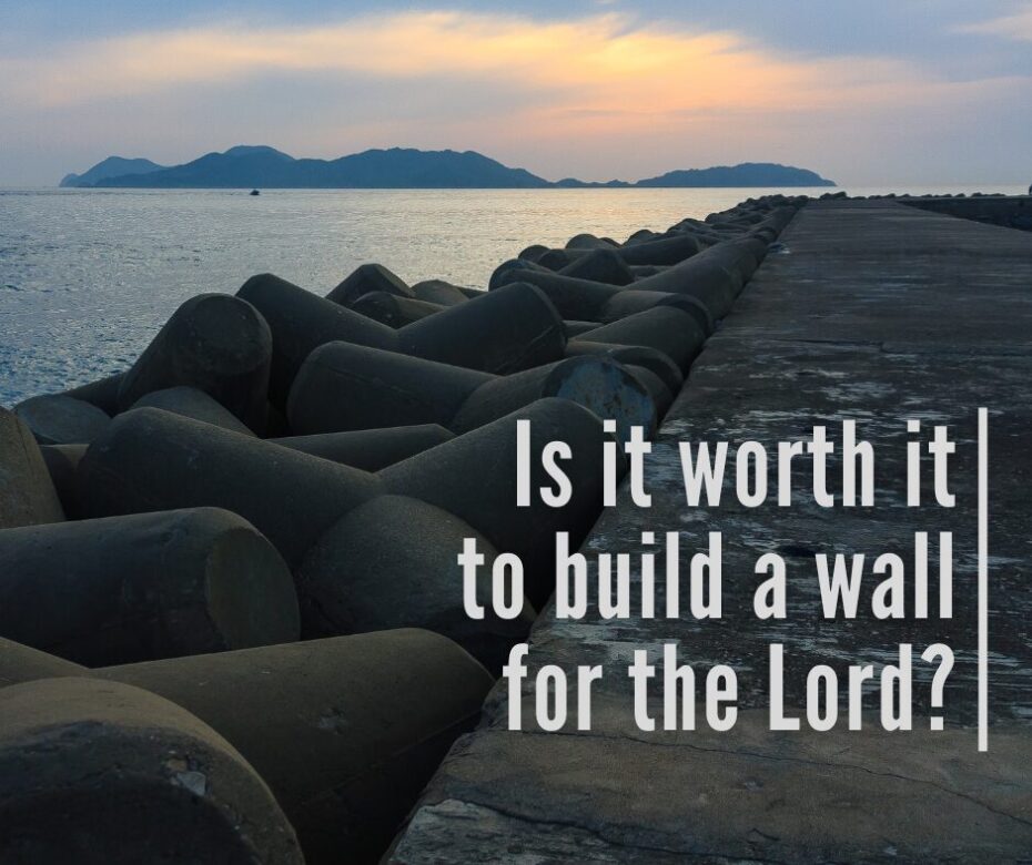 _Is it worth it to build a wall for the Lord