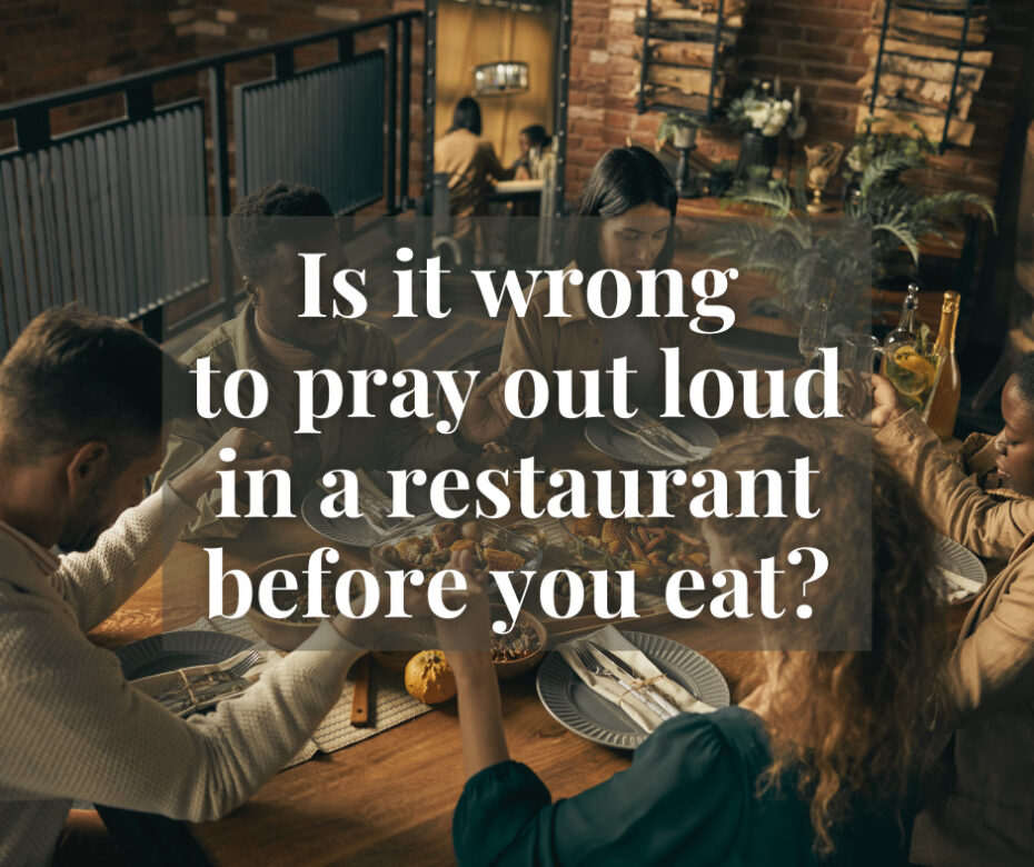Is it wrong to pray out loud in a restaurant before you eat