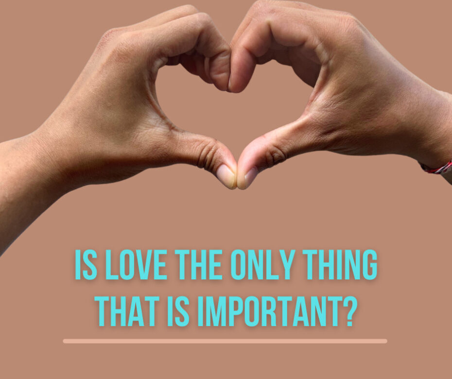 Is love the only thing that is important