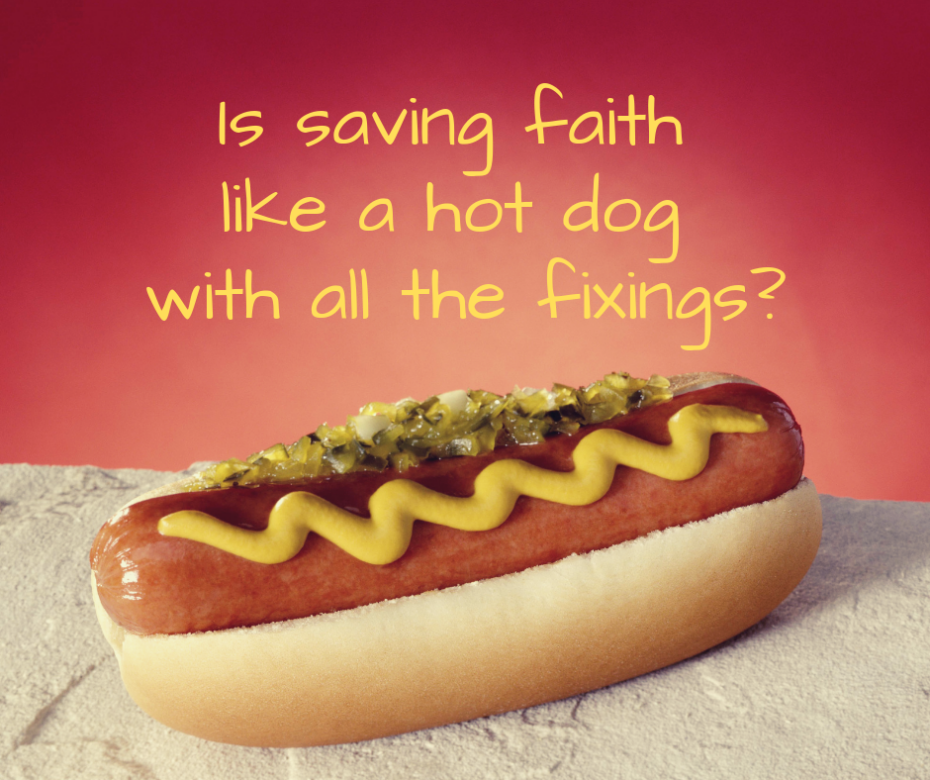 Is saving faith like a hot dog with all the fixings_