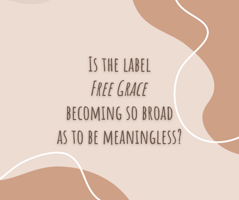 Is the label Free Grace becoming so broad as to be meaningless
