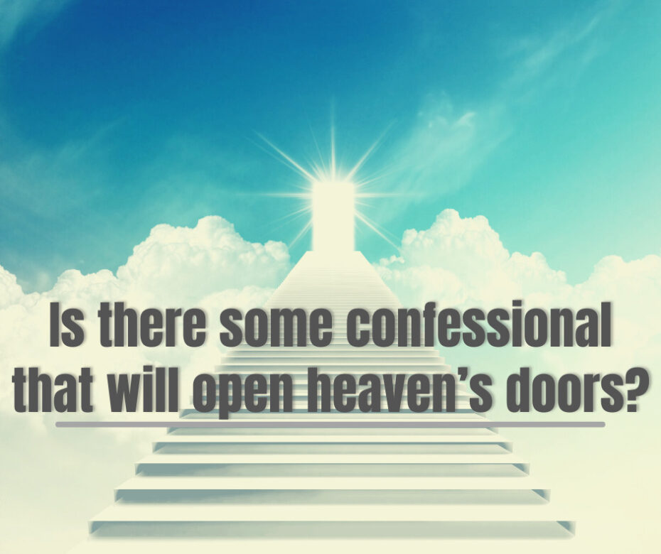 Is there some confessional that will open heaven’s doors
