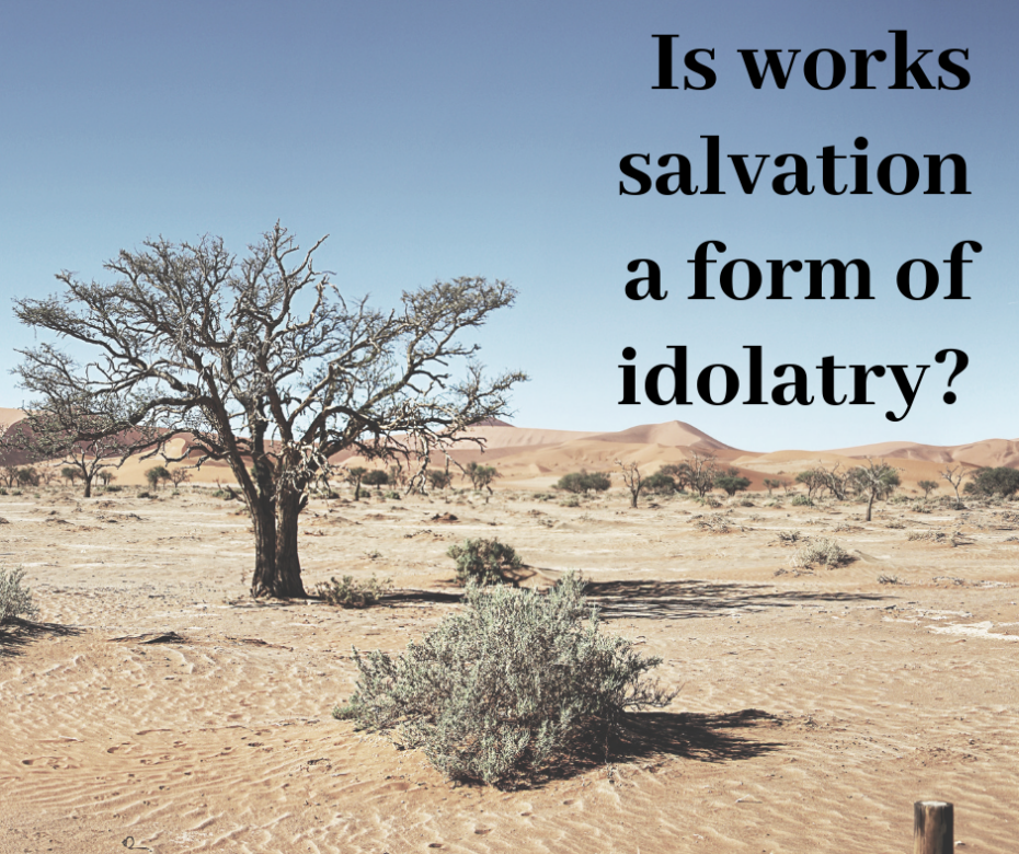 Is works salvation a form of idolatry_