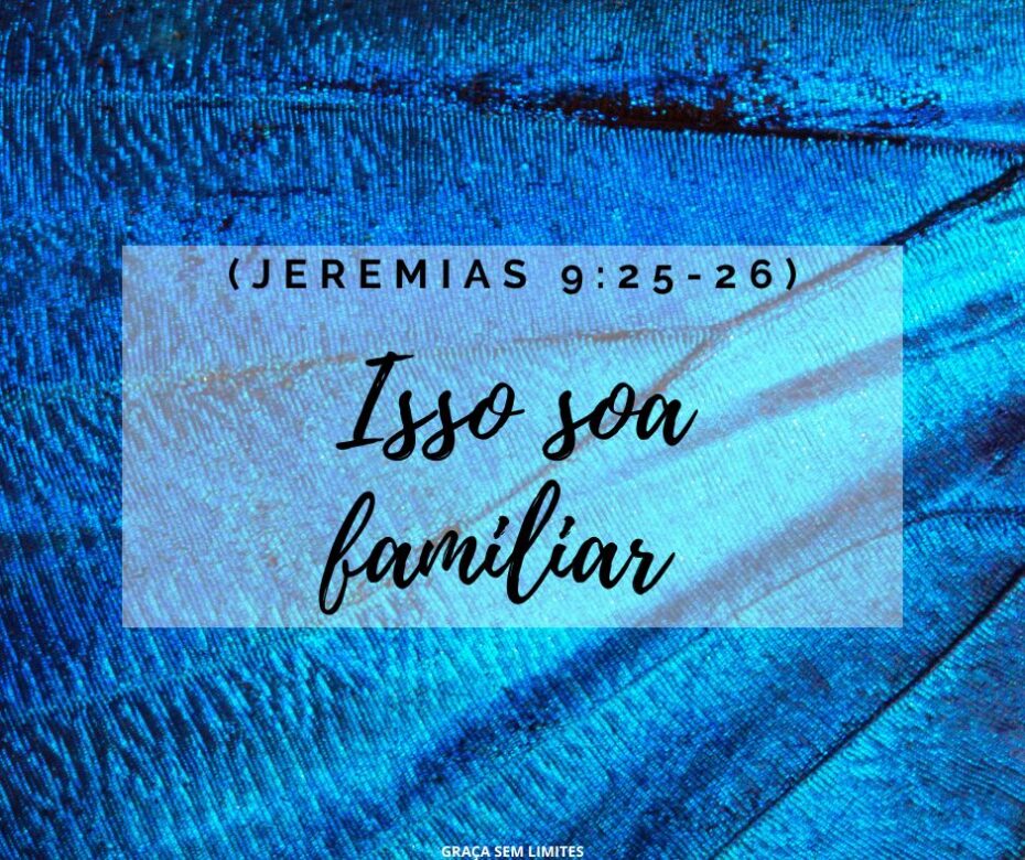 Isso soa familiar (Jeremias 925-26)
