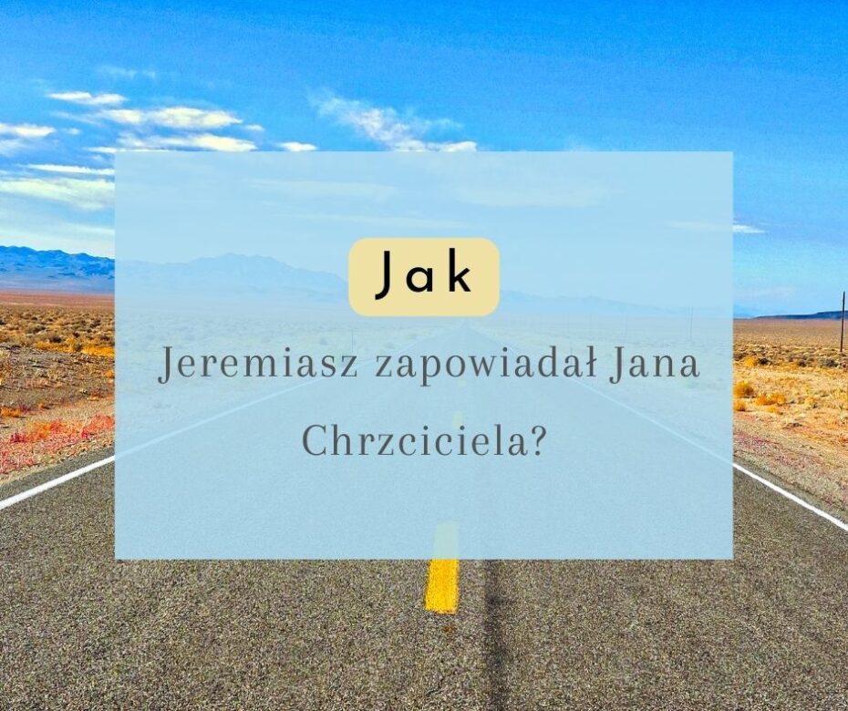 Jeremiasz zapowiadał Jana Chrzciciela