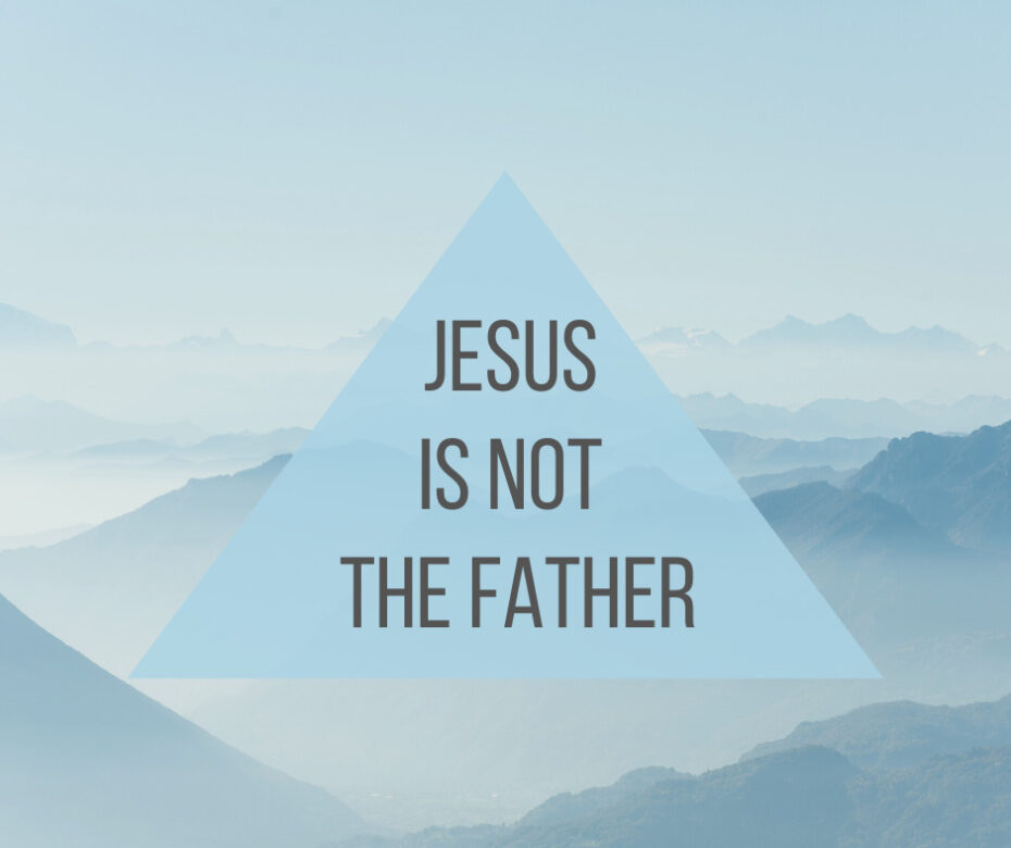 Jesus Is Not the Father