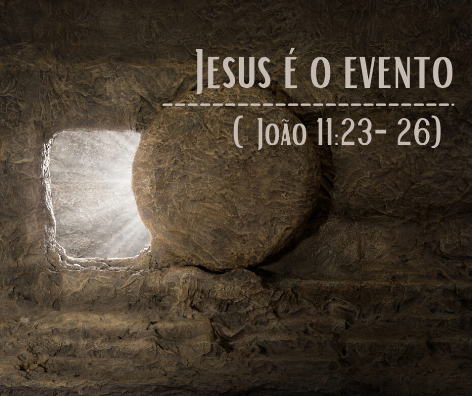 Jesus é o evento (João 11_23-26)
