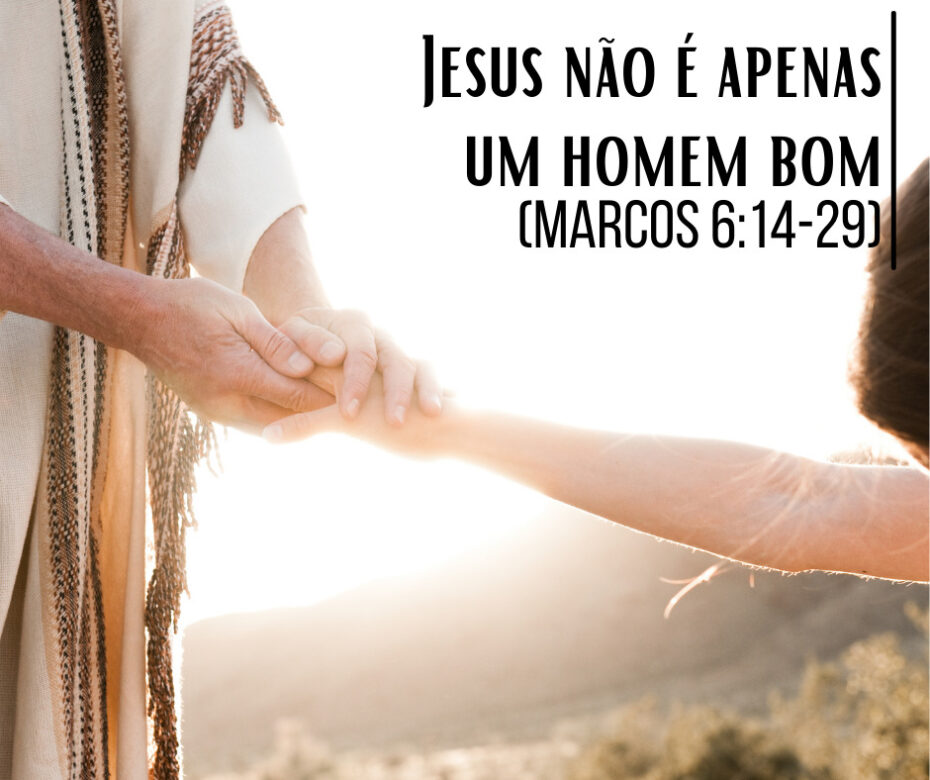 Jesus não é apenas um homem bom (Marcos 6_14-29)