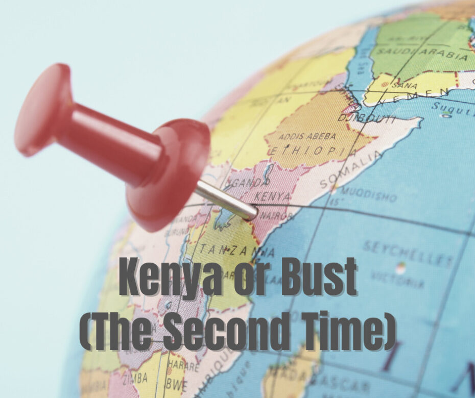 Kenya or Bust (The Second Time)
