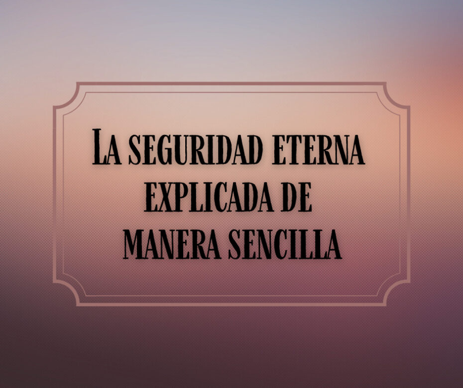 La seguridad eterna explicada de manera sencilla