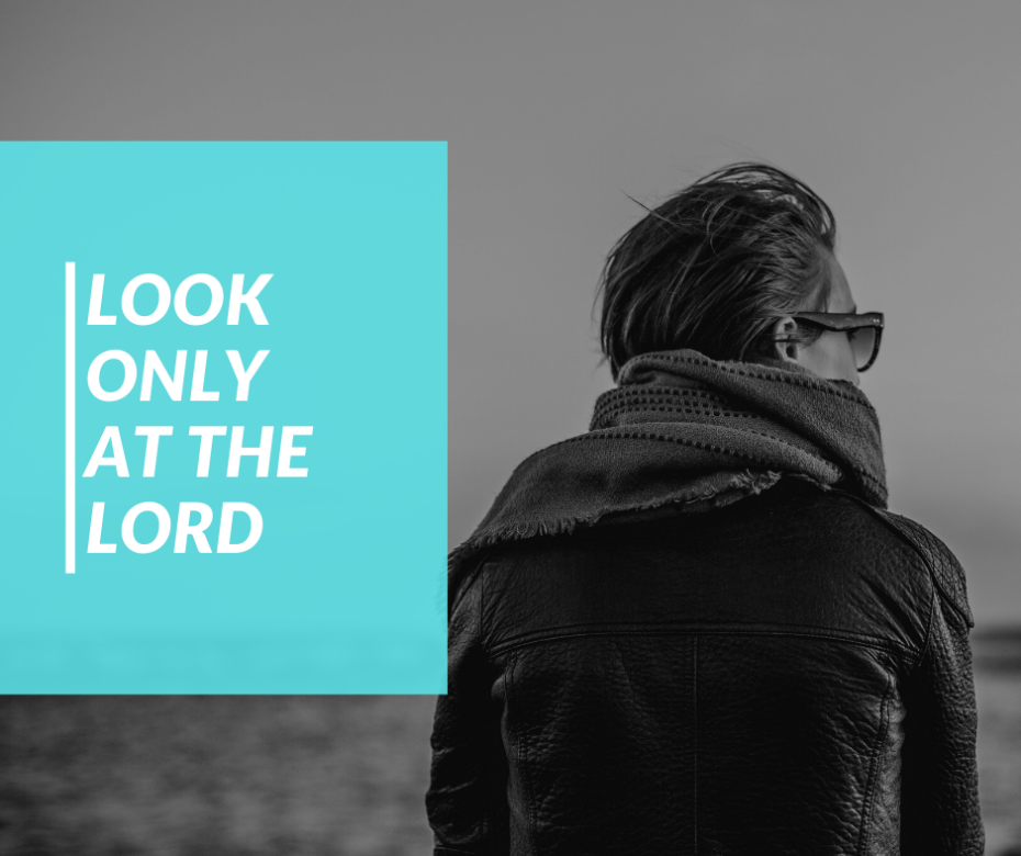 Look Only at the Lord