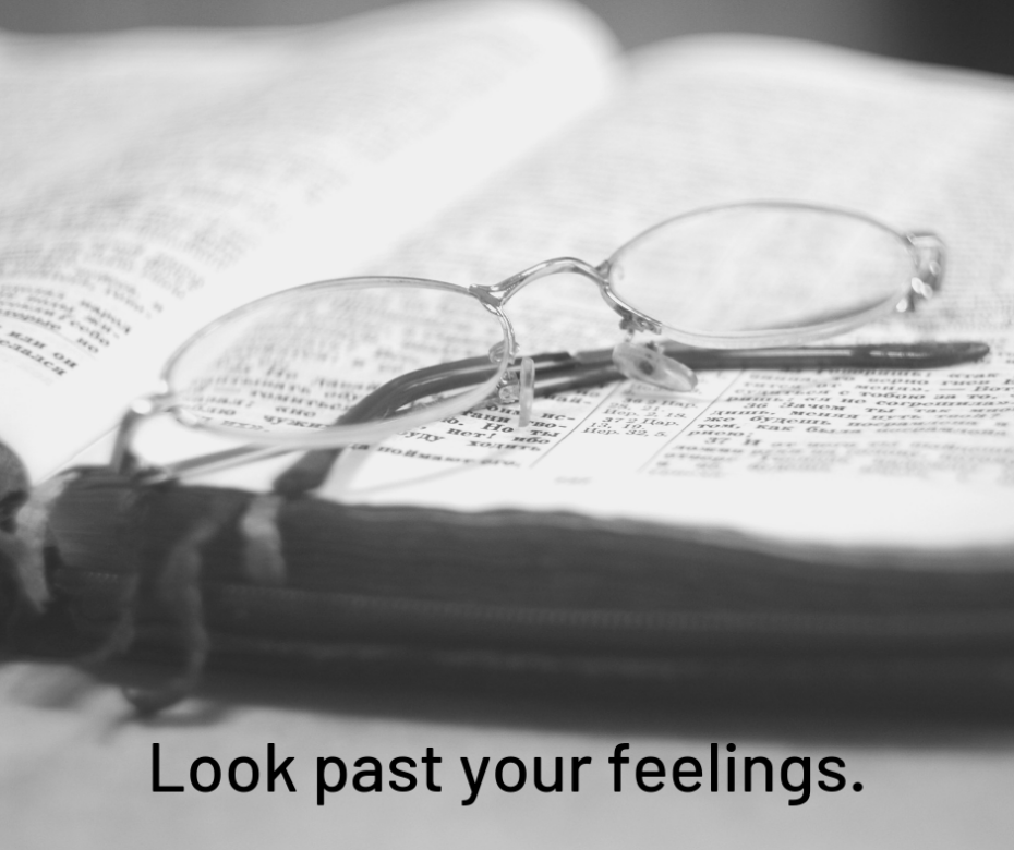 Look past your feelings.