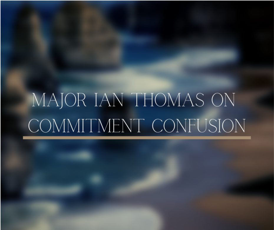 Major Ian Thomas on Commitment Confusion