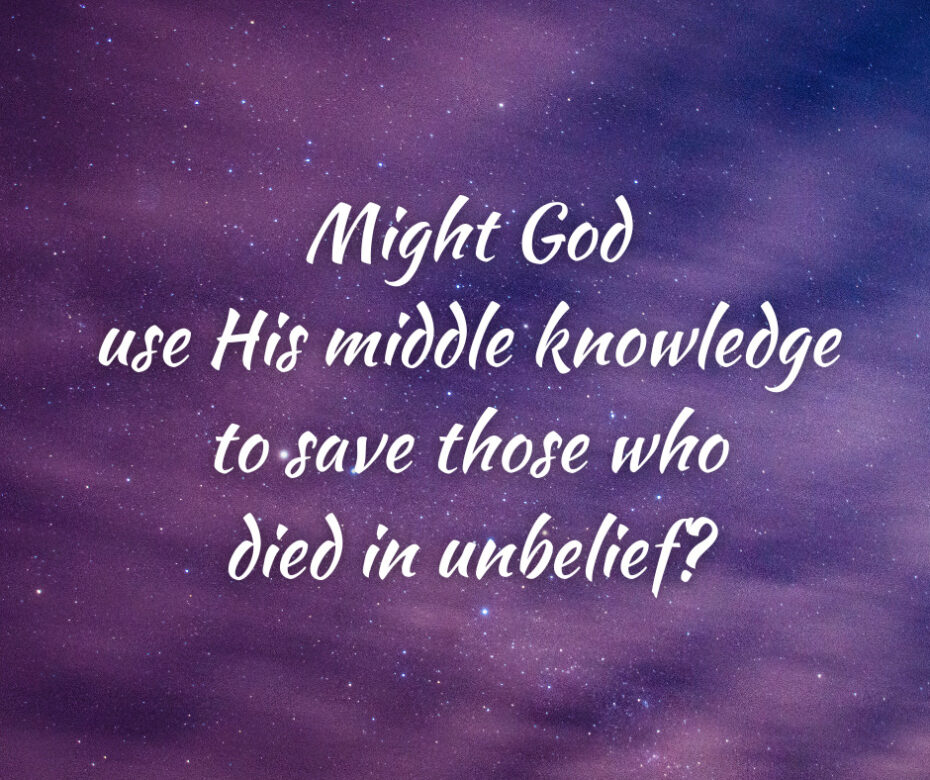 Might God use His middle knowledge to save those who died in unbelief