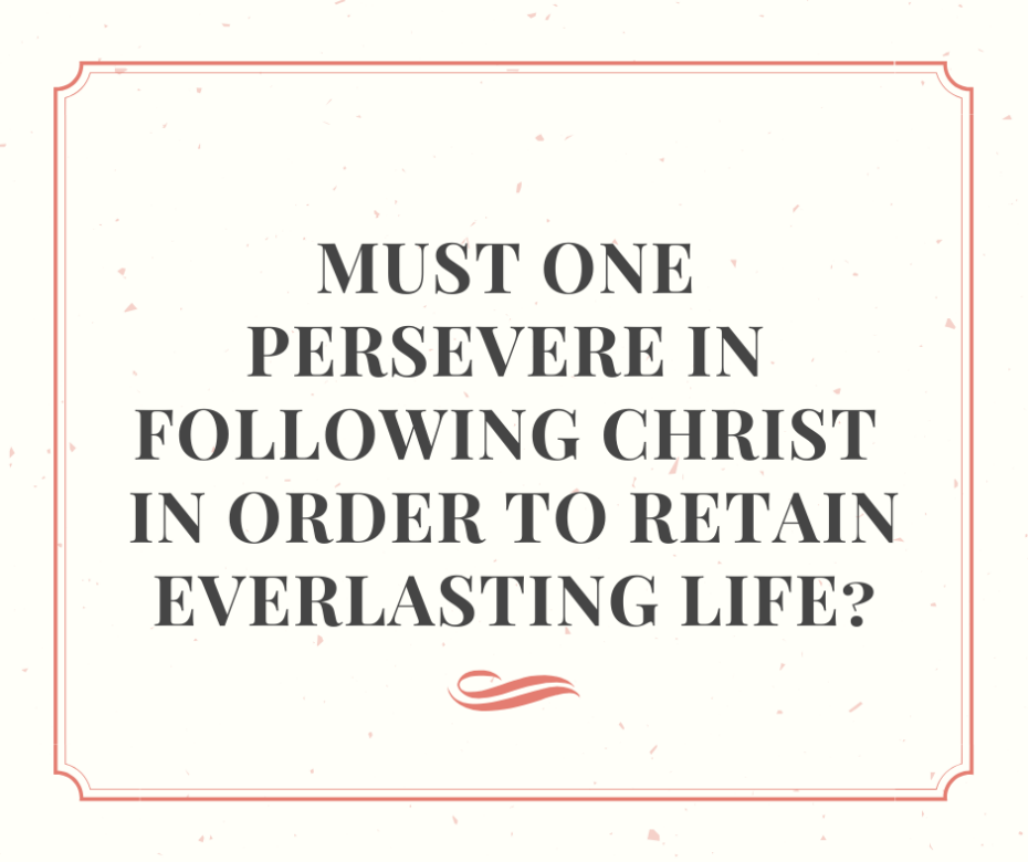 Must one persevere in following Christ in order to retain everlasting life_