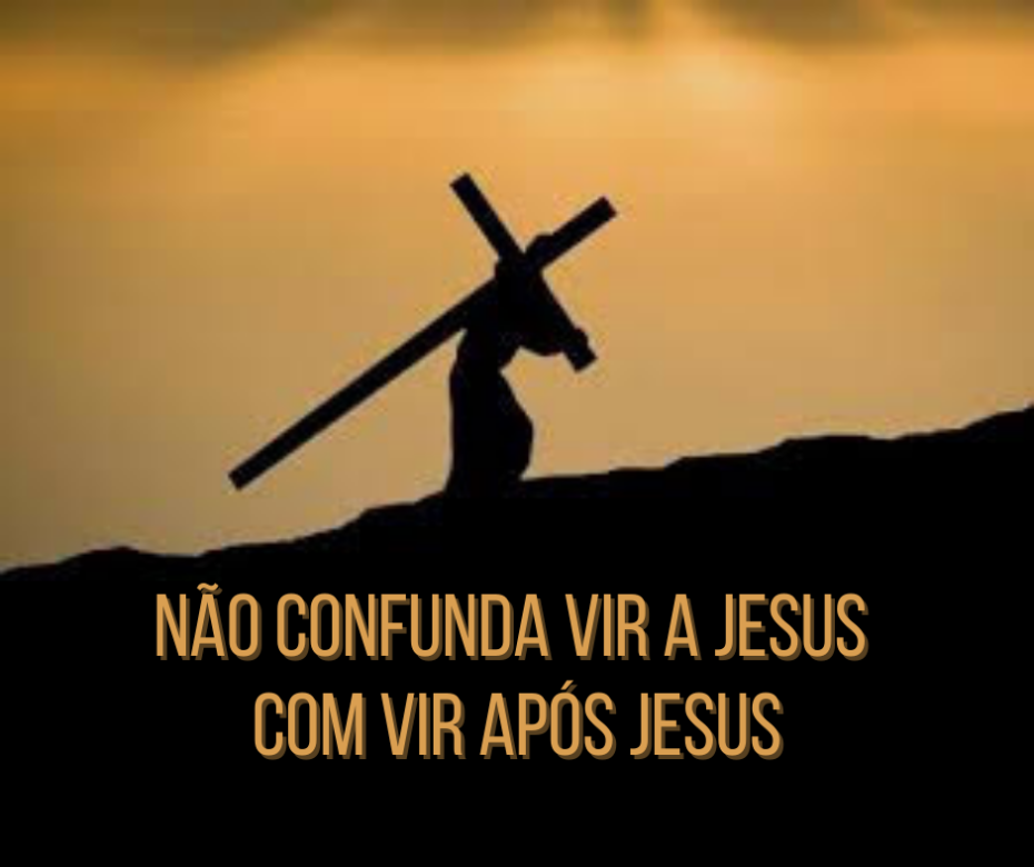 Não confunda vir a Jesus com vir após Jesus