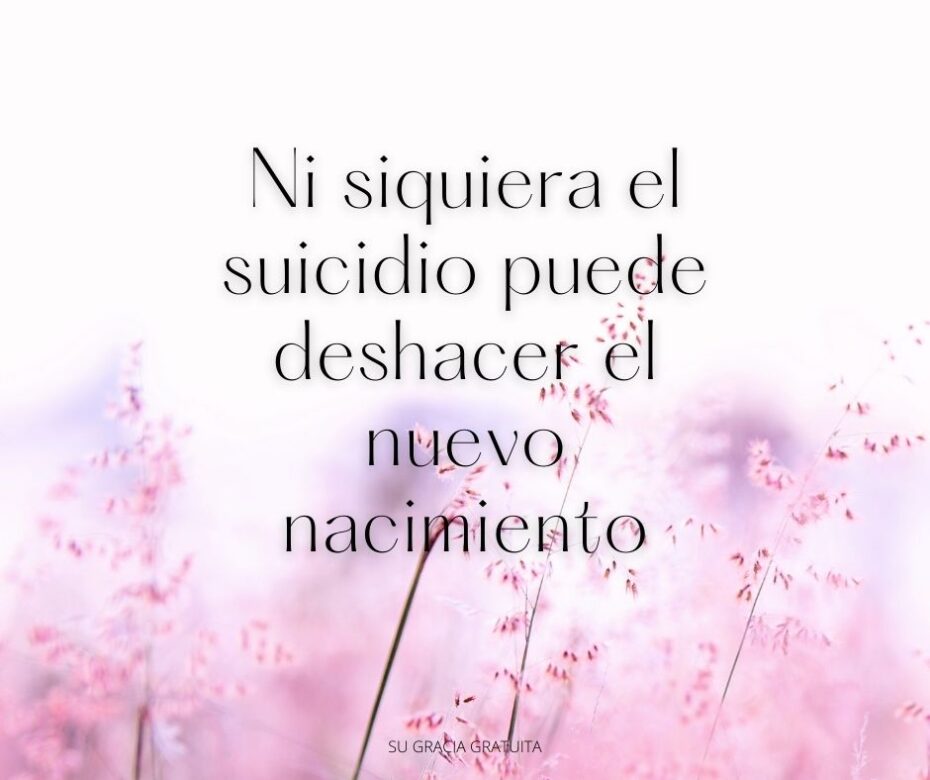 Ni siquiera el suicidio puede deshacer el nuevo nacimiento