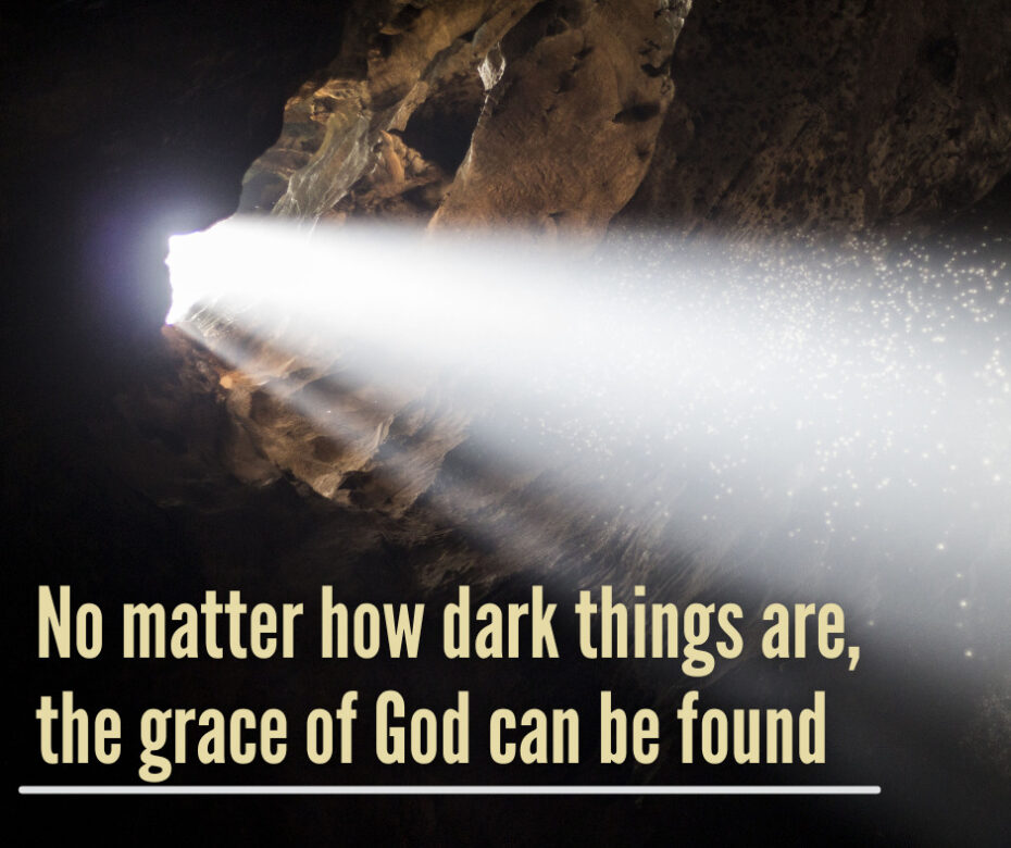 No matter how dark things are, the grace of God can be found