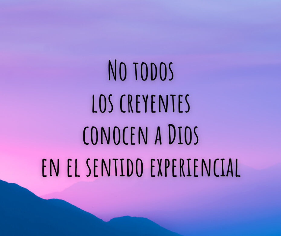 No todos los creyentes conocen a Dios en el sentido experiencial