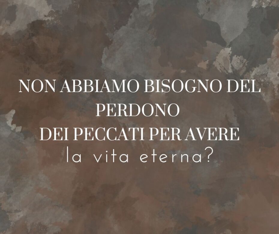 Non abbiamo bisogno del perdono dei peccati per avere