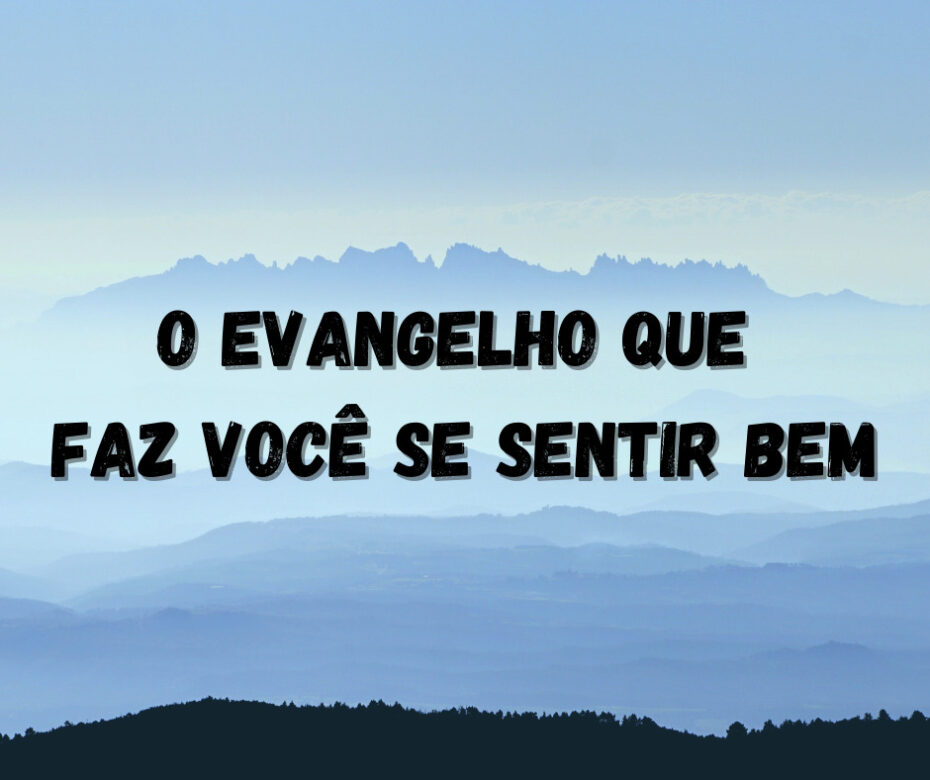 O Evangelho Que Faz Você Se Sentir Bem