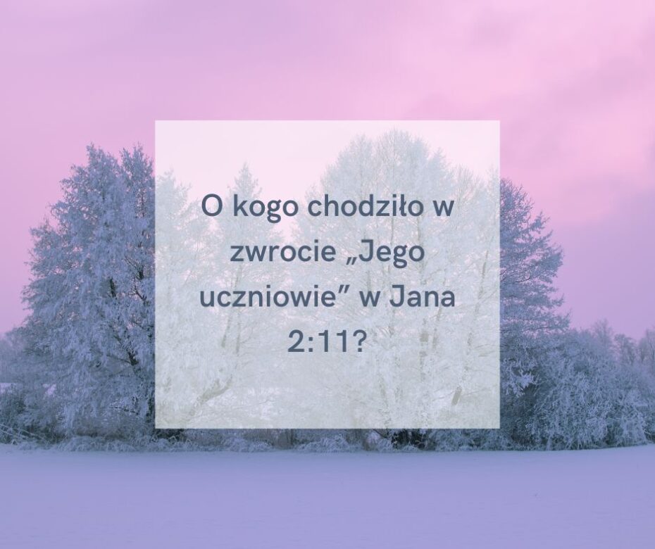 O kogo chodziło w zwrocie „Jego uczniowie” w Jana