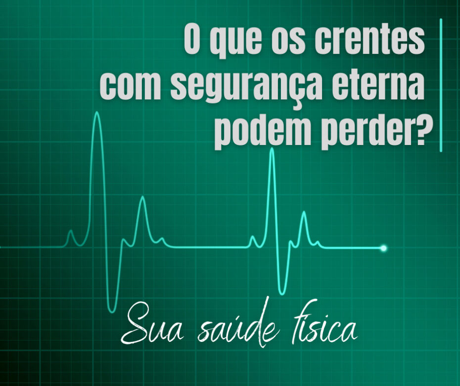 O que os crentes com segurança eterna podem perder Sua saúde física