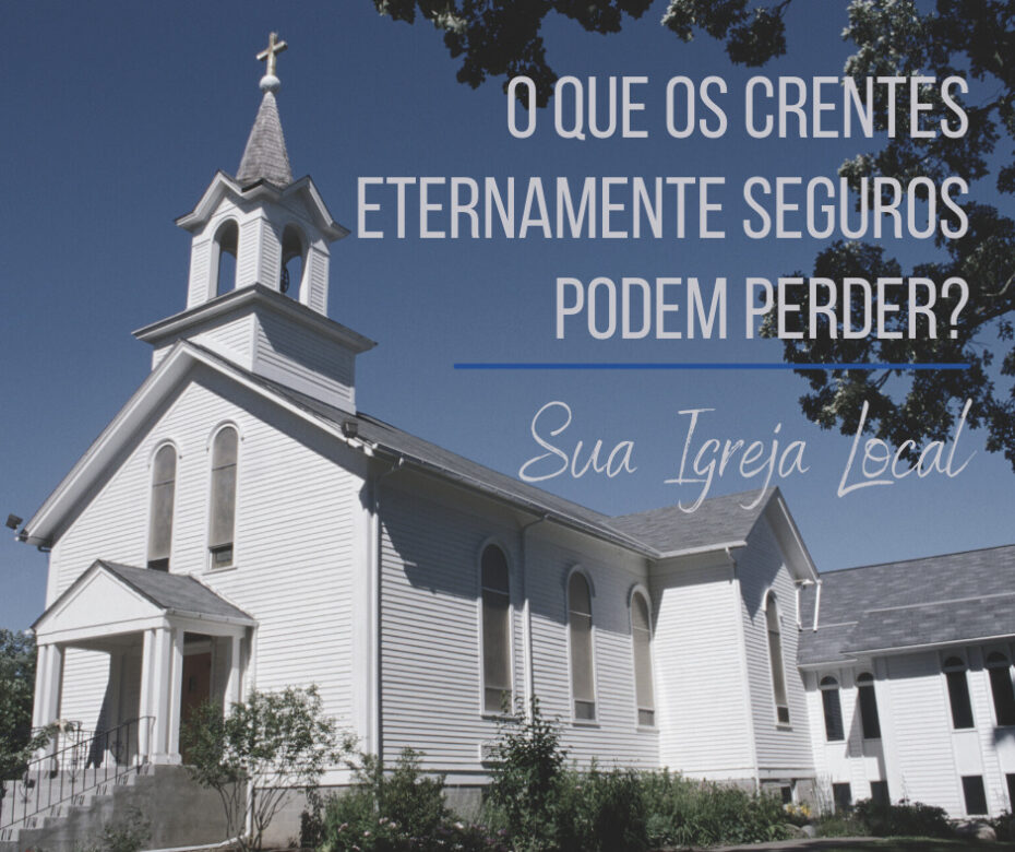 O que os crentes eternamente seguros podem perder Sua Igreja Local