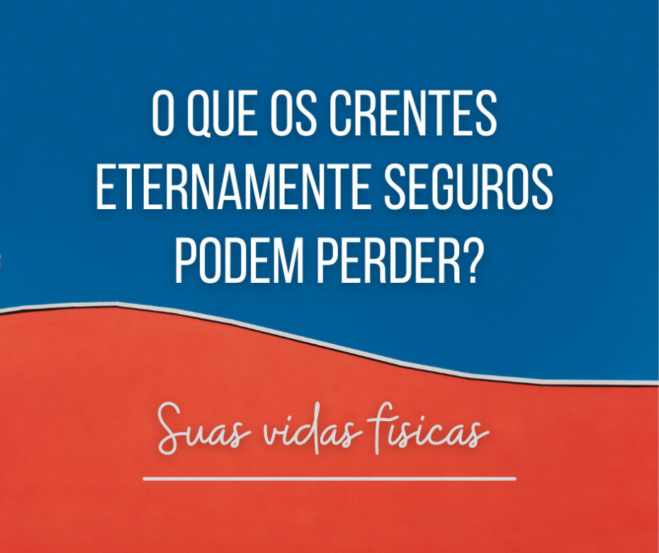 O que os crentes eternamente seguros podem perder Suas vidas físicas