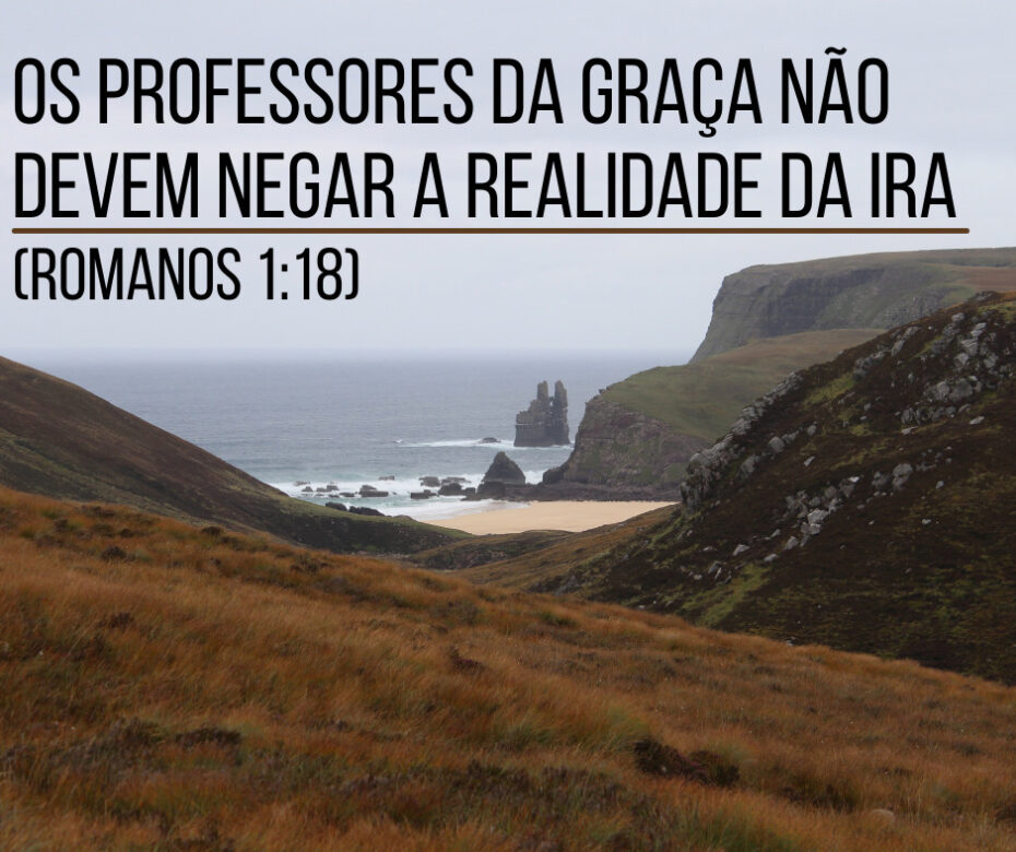 Os professores da graça não devem negar a realidade da ira