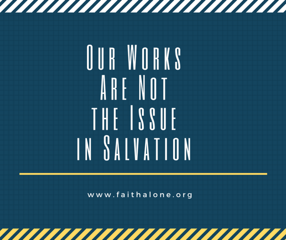 Our Works Are Not the Issue in Salvation