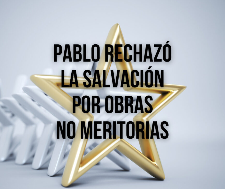 Pablo rechazó la salvación por obras no meritorias