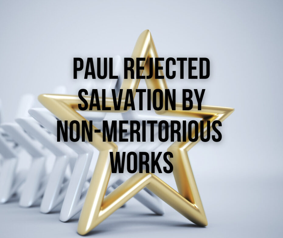 Paul Rejected Salvation by Non-Meritorious Works