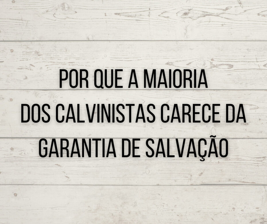 Por que a maioria dos calvinistas carece da garantia de salvação