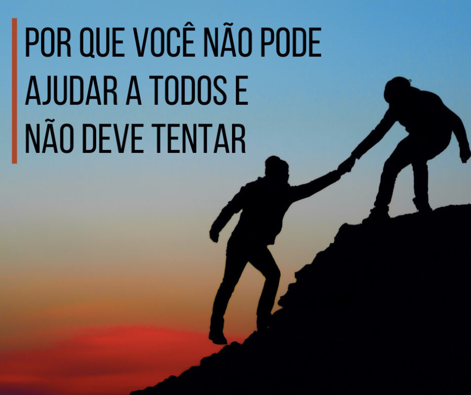 Por que você não pode ajudar a todos e não deve tentar