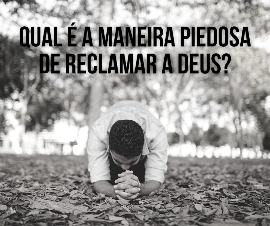 Qual é a maneira piedosa de reclamar a Deus