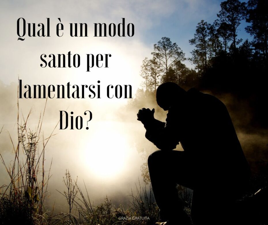 Qual è un modo santo per lamentarsi con Dio