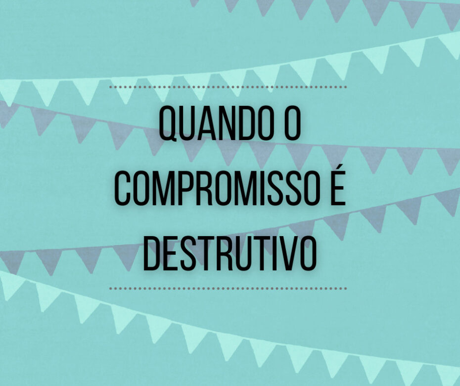 Quando o compromisso é destrutivo