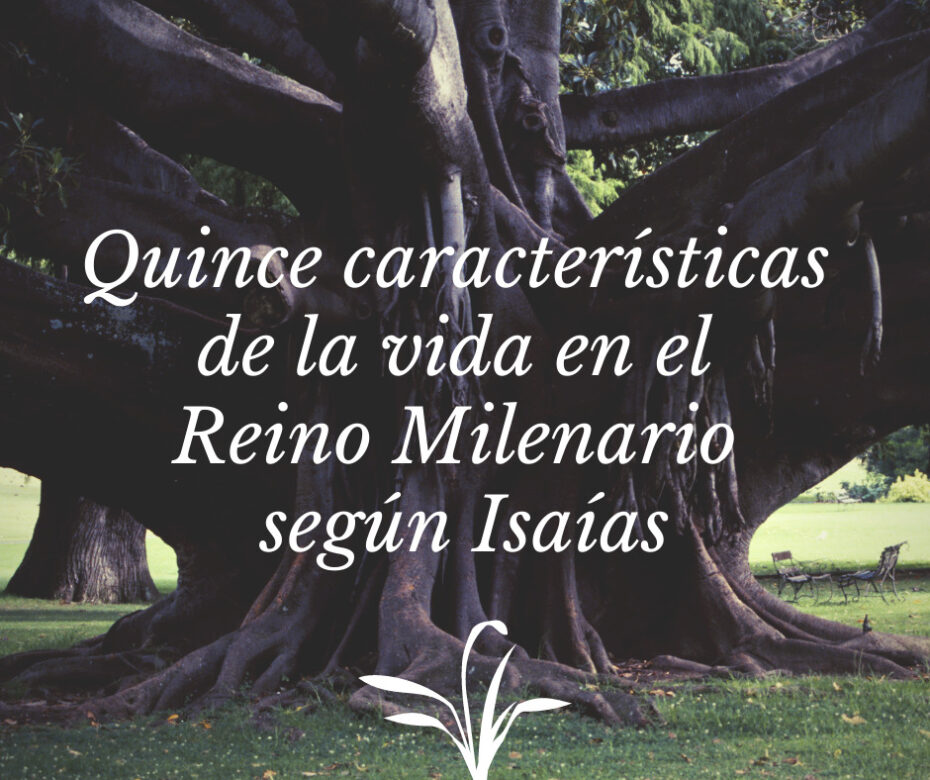 Quince características de la vida en el Reino Milenario según Isaías