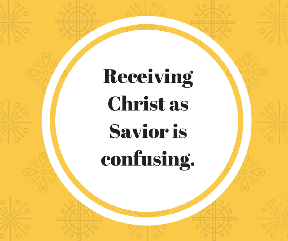 Receiving Christ as Savior is confusing